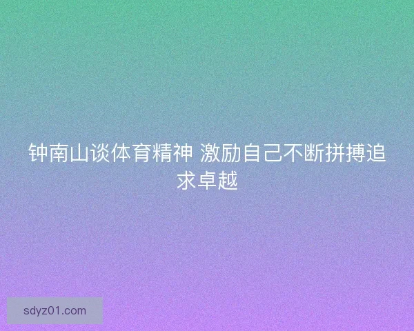 钟南山谈体育精神 激励自己不断拼搏追求卓越