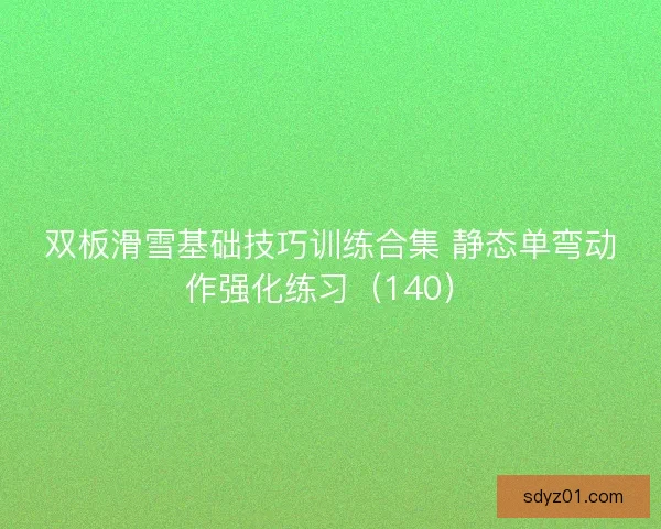 双板滑雪基础技巧训练合集 静态单弯动作强化练习（140）